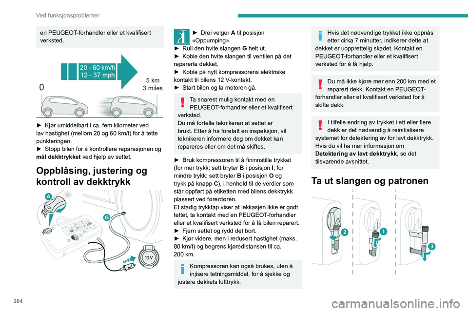 PEUGEOT EXPERT 2021 Instruksjoner for bruk (in Norwegian) 204
Ved funksjonsproblemer
en PEUGEOT-forhandler eller et kvalifisert
verksted.
► Kjør umiddelbart i ca. fem kilometer ved
lav hastighet (mellom 20 og 60 km/t) for å tette
punkteringen.
â PEUGEOT EXPERT 2021 Instruksjoner for bruk (in Norwegian) 204
Ved funksjonsproblemer
en PEUGEOT-forhandler eller et kvalifisert
verksted.
► Kjør umiddelbart i ca. fem kilometer ved
lav hastighet (mellom 20 og 60 km/t) for å tette
punkteringen.
â