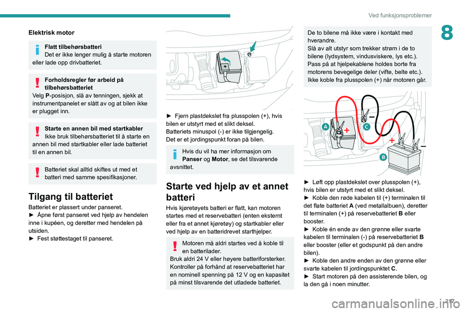 PEUGEOT EXPERT 2021 Instruksjoner for bruk (in Norwegian) 217
Ved funksjonsproblemer
8Elektrisk motor
Flatt tilbehørsbatteri
Det er ikke lenger mulig å starte motoren
eller lade opp drivbatteriet.
Forholdsregler før arbeid på
tilbehørsbatteriet
Velg P PEUGEOT EXPERT 2021 Instruksjoner for bruk (in Norwegian) 217
Ved funksjonsproblemer
8Elektrisk motor
Flatt tilbehørsbatteri
Det er ikke lenger mulig å starte motoren
eller lade opp drivbatteriet.
Forholdsregler før arbeid på
tilbehørsbatteriet
Velg P