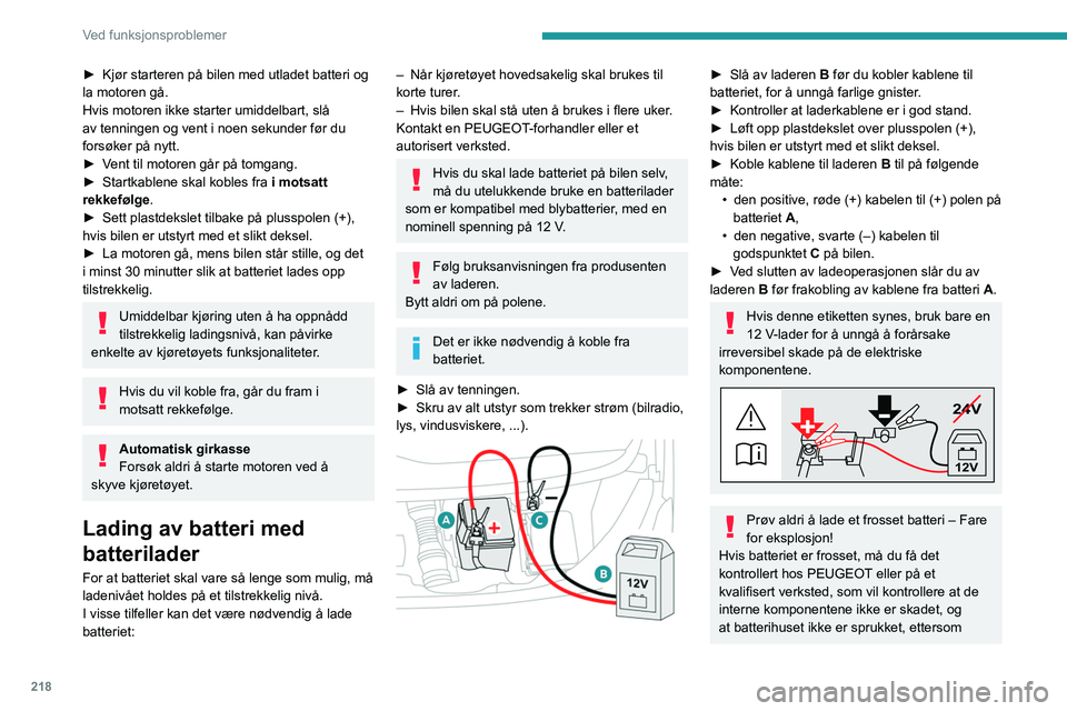 PEUGEOT EXPERT 2021 Instruksjoner for bruk (in Norwegian) 218
Ved funksjonsproblemer
► Kjør starteren på bilen med utladet batteri og
la motoren gå.
Hvis motoren ikke starter umiddelbart, slå
av tenningen og vent i noen sekunder før du
forsøker pà PEUGEOT EXPERT 2021 Instruksjoner for bruk (in Norwegian) 218
Ved funksjonsproblemer
► Kjør starteren på bilen med utladet batteri og
la motoren gå.
Hvis motoren ikke starter umiddelbart, slå
av tenningen og vent i noen sekunder før du
forsøker pÃ