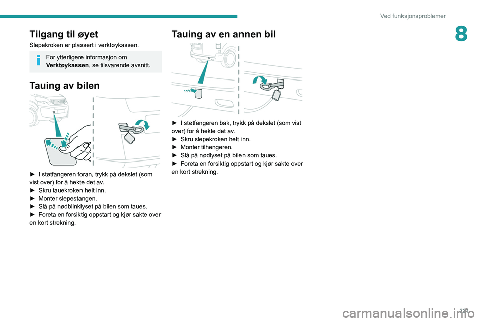 PEUGEOT EXPERT 2021 Instruksjoner for bruk (in Norwegian) 221
Ved funksjonsproblemer
8Tilgang til øyet
Slepekroken er plassert i verktøykassen.
For ytterligere informasjon om
Verktøykassen, se tilsvarende avsnitt.
Tauing av bilen
► I støtfangeren f PEUGEOT EXPERT 2021 Instruksjoner for bruk (in Norwegian) 221
Ved funksjonsproblemer
8Tilgang til øyet
Slepekroken er plassert i verktøykassen.
For ytterligere informasjon om
Verktøykassen, se tilsvarende avsnitt.
Tauing av bilen
► I støtfangeren f