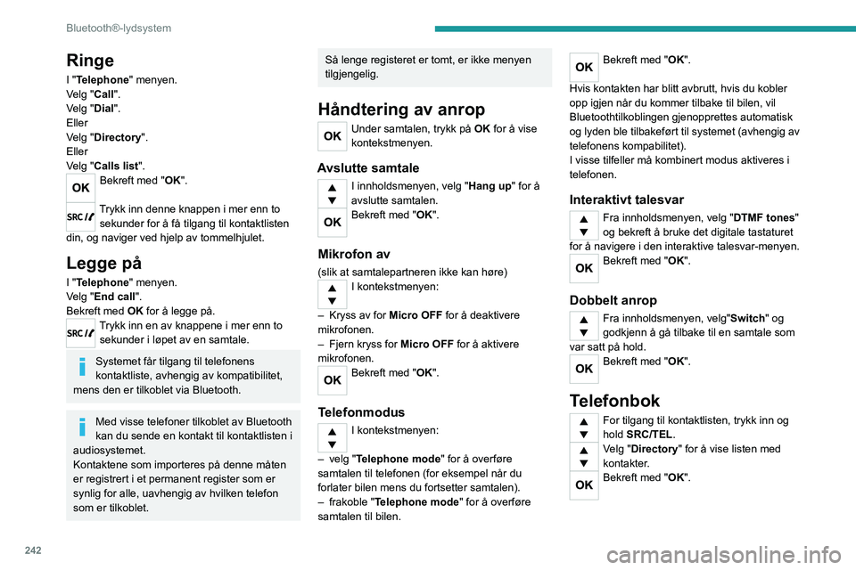 PEUGEOT EXPERT 2021 Instruksjoner for bruk (in Norwegian) 242
Bluetooth®-lydsystem
Ringe
I "Telephone" menyen.
Velg "Call".
Velg "Dial".
Eller
Velg "Directory".
Eller
Velg "Calls list".
Bekreft med "OK".
Tryk PEUGEOT EXPERT 2021 Instruksjoner for bruk (in Norwegian) 242
Bluetooth®-lydsystem
Ringe
I "Telephone" menyen.
Velg "Call".
Velg "Dial".
Eller
Velg "Directory".
Eller
Velg "Calls list".
Bekreft med "OK".
Tryk