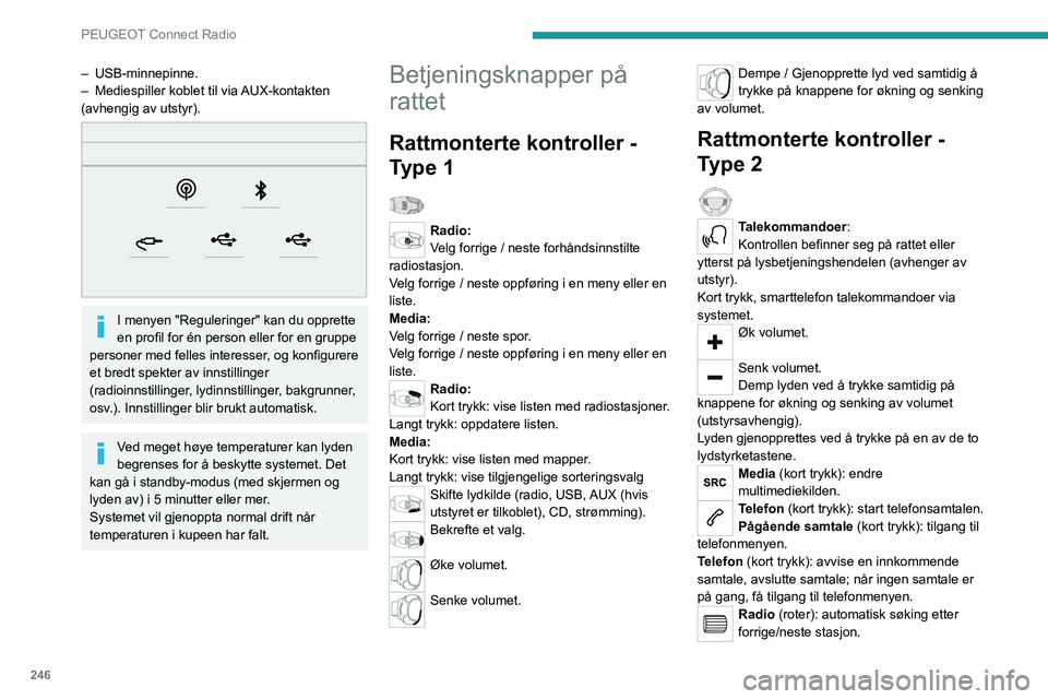 PEUGEOT EXPERT 2021  Instruksjoner for bruk (in Norwegian) 246
PEUGEOT Connect Radio
Media (rotering): forrige/neste spor, søking i en 
liste.
Kort trykk: bekrefte et valg, hvis ikke valg, 
tilgang til forhåndsinnstillinger.
Radio: vise listen over stasjone