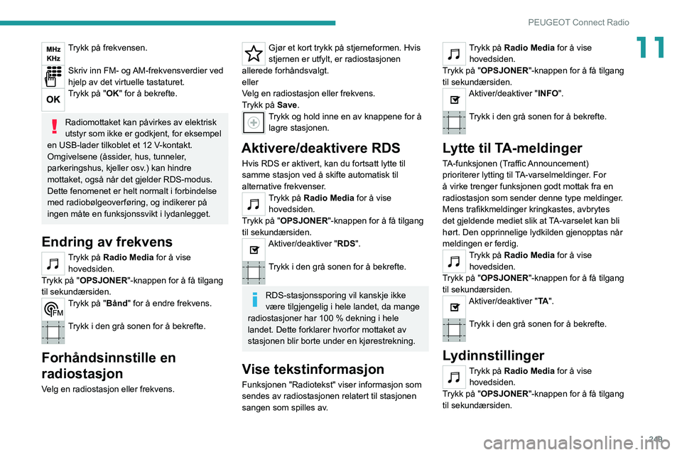 PEUGEOT EXPERT 2021  Instruksjoner for bruk (in Norwegian) 249
PEUGEOT Connect Radio
11Trykk på frekvensen. 
Skriv inn FM- og AM-frekvensverdier ved 
hjelp av det virtuelle tastaturet.
Trykk på "OK" for å bekrefte. 
Radiomottaket kan påvirkes av e