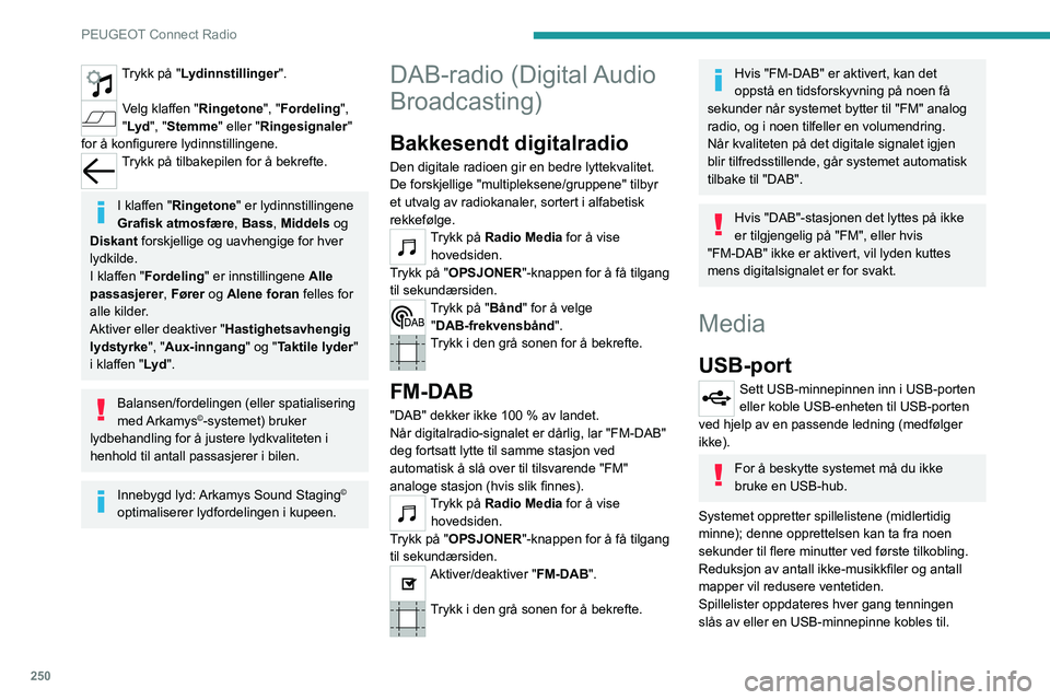 PEUGEOT EXPERT 2021 Instruksjoner for bruk (in Norwegian) 250
PEUGEOT Connect Radio
Lydanlegget husker disse listene, som deretter
vil bli lastet ned raskere hvis de ikke er endret.
Auxiliary-jackkontakt (AUX)
Avhengig av utstyr.Koble en bærbar enhet (MP3- PEUGEOT EXPERT 2021 Instruksjoner for bruk (in Norwegian) 250
PEUGEOT Connect Radio
Lydanlegget husker disse listene, som deretter
vil bli lastet ned raskere hvis de ikke er endret.
Auxiliary-jackkontakt (AUX)
Avhengig av utstyr.Koble en bærbar enhet (MP3-