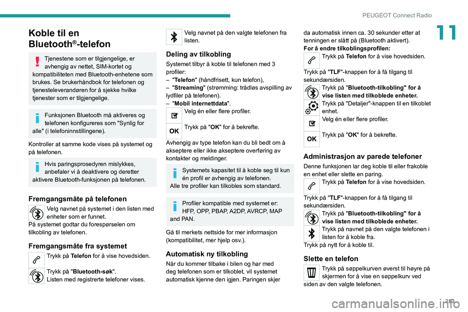 PEUGEOT EXPERT 2021 Instruksjoner for bruk (in Norwegian) 253
PEUGEOT Connect Radio
11Koble til en
Bluetooth
®-telefon
Tjenestene som er tilgjengelige, er avhengig av nettet, SIM-kortet og
kompatibiliteten med Bluetooth-enhetene som
brukes. Se brukerhån PEUGEOT EXPERT 2021 Instruksjoner for bruk (in Norwegian) 253
PEUGEOT Connect Radio
11Koble til en
Bluetooth
®-telefon
Tjenestene som er tilgjengelige, er avhengig av nettet, SIM-kortet og
kompatibiliteten med Bluetooth-enhetene som
brukes. Se brukerhån