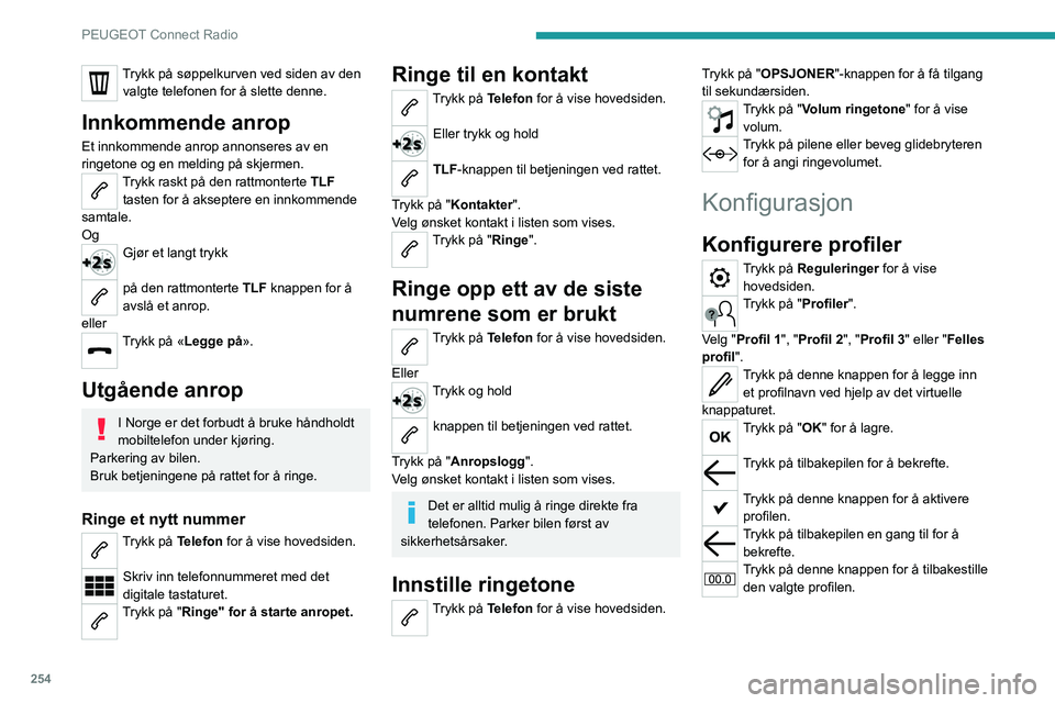 PEUGEOT EXPERT 2021  Instruksjoner for bruk (in Norwegian) 254
PEUGEOT Connect Radio
Justere lysstyrken
Trykk på Reguleringer for å vise hovedsiden.
Trykk på Lysstyrke . 
Beveg glidebryteren for å justere 
lydstyrken på skjermen og/eller på 
instrumentp