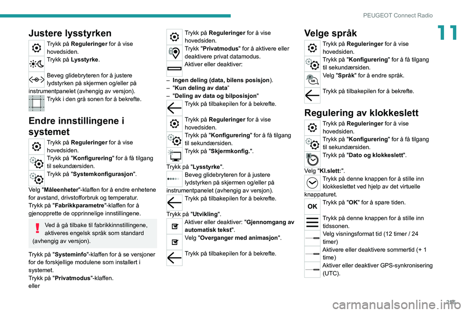 PEUGEOT EXPERT 2021  Instruksjoner for bruk (in Norwegian) 255
PEUGEOT Connect Radio
11Justere lysstyrken
Trykk på Reguleringer for å vise hovedsiden.
Trykk på Lysstyrke . 
Beveg glidebryteren for å justere 
lydstyrken på skjermen og/eller på 
instrumen