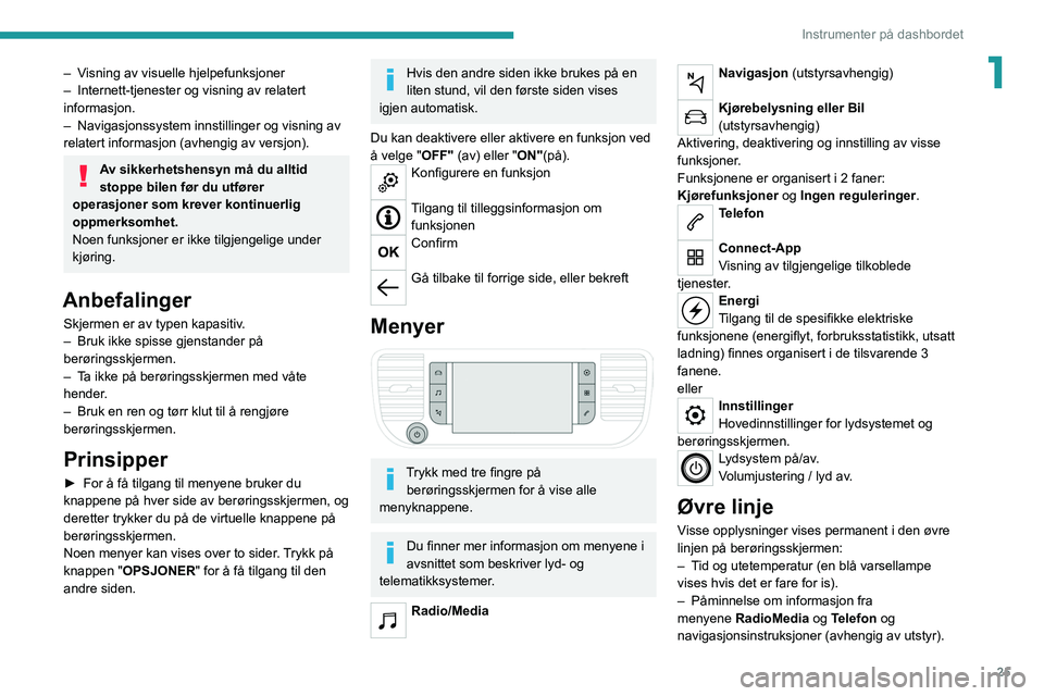 PEUGEOT EXPERT 2021 Instruksjoner for bruk (in Norwegian) 25
Instrumenter på dashbordet
1– Visning av visuelle hjelpefunksjoner
– Internett-tjenester og visning av relatert
informasjon.
–
Navigasjonssystem innstillinger og visning av
relatert info PEUGEOT EXPERT 2021 Instruksjoner for bruk (in Norwegian) 25
Instrumenter på dashbordet
1– Visning av visuelle hjelpefunksjoner
– Internett-tjenester og visning av relatert
informasjon.
–
Navigasjonssystem innstillinger og visning av
relatert info