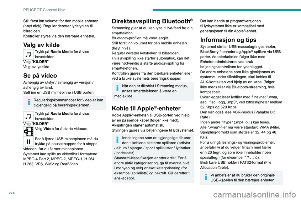 PEUGEOT EXPERT 2021 Instruksjoner for bruk (in Norwegian) 274
PEUGEOT Connect Nav
Still først inn volumet for den mobile enheten
(høyt nivå). Reguler deretter lydstyrken til
bilradioen.
Kontroller styres via den bærbare enheten.
Valg av kilde
Trykk på PEUGEOT EXPERT 2021 Instruksjoner for bruk (in Norwegian) 274
PEUGEOT Connect Nav
Still først inn volumet for den mobile enheten
(høyt nivå). Reguler deretter lydstyrken til
bilradioen.
Kontroller styres via den bærbare enheten.
Valg av kilde
Trykk på