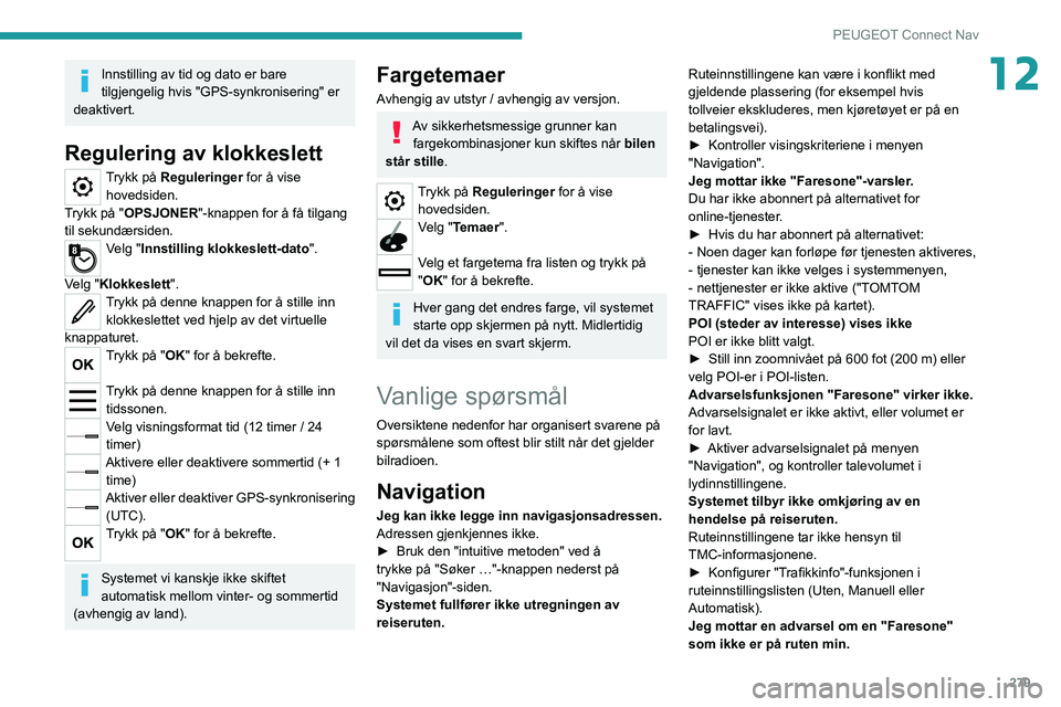 PEUGEOT EXPERT 2021 Instruksjoner for bruk (in Norwegian) 279
PEUGEOT Connect Nav
12Innstilling av tid og dato er bare
tilgjengelig hvis "GPS-synkronisering" er
deaktivert.
Regulering av klokkeslett
Trykk på Reguleringer for å vise hovedsiden.
T PEUGEOT EXPERT 2021 Instruksjoner for bruk (in Norwegian) 279
PEUGEOT Connect Nav
12Innstilling av tid og dato er bare
tilgjengelig hvis "GPS-synkronisering" er
deaktivert.
Regulering av klokkeslett
Trykk på Reguleringer for å vise hovedsiden.
T