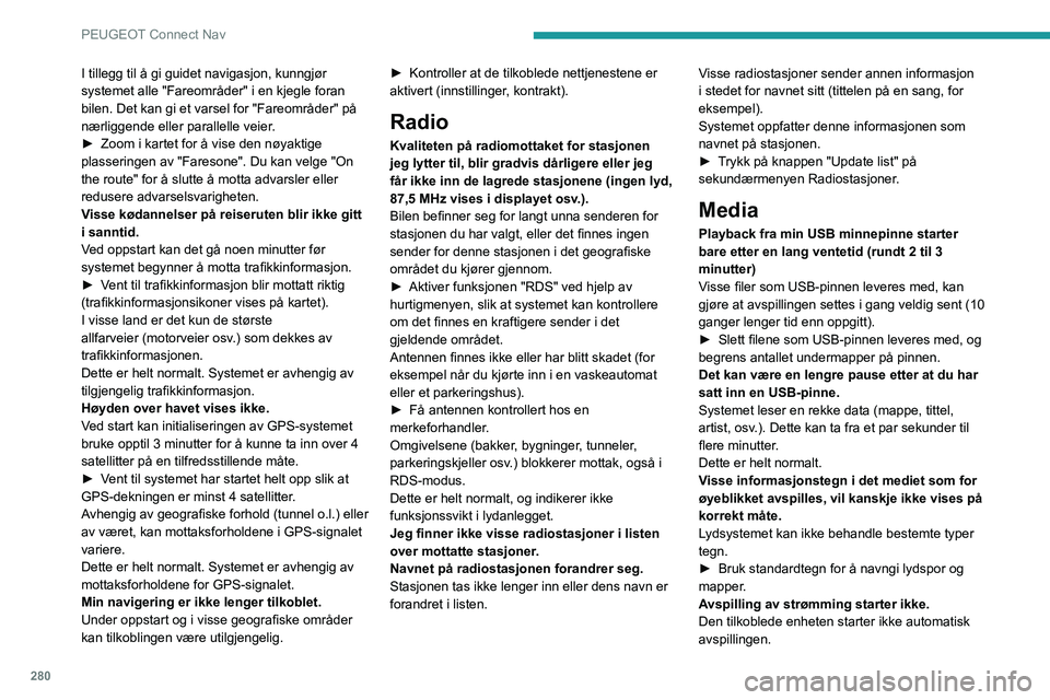PEUGEOT EXPERT 2021 Instruksjoner for bruk (in Norwegian) 280
PEUGEOT Connect Nav
I tillegg til å gi guidet navigasjon, kunngjør
systemet alle "Fareområder" i en kjegle foran
bilen. Det kan gi et varsel for "Fareområder" på
nærliggen PEUGEOT EXPERT 2021 Instruksjoner for bruk (in Norwegian) 280
PEUGEOT Connect Nav
I tillegg til å gi guidet navigasjon, kunngjør
systemet alle "Fareområder" i en kjegle foran
bilen. Det kan gi et varsel for "Fareområder" på
nærliggen