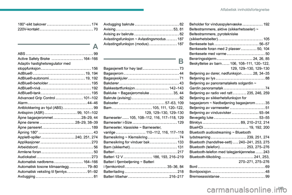 PEUGEOT EXPERT 2021 Instruksjoner for bruk (in Norwegian) 283
Alfabetisk innholdsfortegnelse
180°-sikt bakover 174
220V-kontakt
70
A
ABS 99
Active Safety Brake
164–166
Adaptiv hastighetsregulator med
stoppfunksjon
156
AdBlue®
PEUGEOT EXPERT 2021 Instruksjoner for bruk (in Norwegian) 283
Alfabetisk innholdsfortegnelse
180°-sikt bakover 174
220V-kontakt
70
A
ABS 99
Active Safety Brake
164–166
Adaptiv hastighetsregulator med
stoppfunksjon
156
AdBlue®