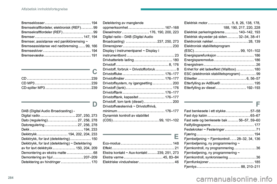 PEUGEOT EXPERT 2021 Instruksjoner for bruk (in Norwegian) 284
Alfabetisk innholdsfortegnelse
Bremseklosser 194
Bremsekraftfordeler, elektronisk (REF)
99
Bremsekraftfordeler (REF)
99
Bremser
147, 194
Bremser, assistanse ved panikkbremsing ~
PEUGEOT EXPERT 2021 Instruksjoner for bruk (in Norwegian) 284
Alfabetisk innholdsfortegnelse
Bremseklosser 194
Bremsekraftfordeler, elektronisk (REF)
99
Bremsekraftfordeler (REF)
99
Bremser
147, 194
Bremser, assistanse ved panikkbremsing ~