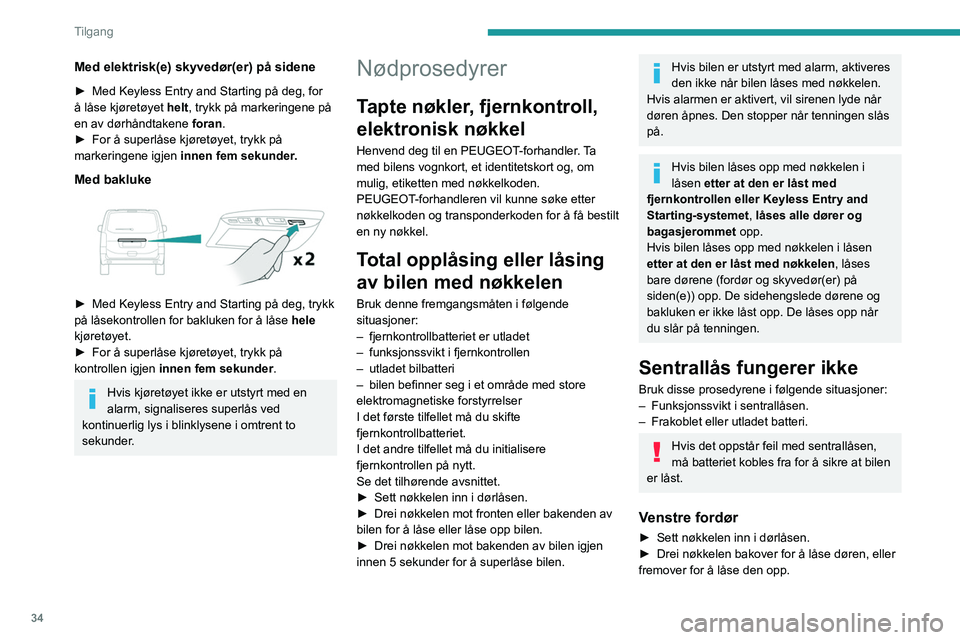 PEUGEOT EXPERT 2021 Instruksjoner for bruk (in Norwegian) 34
Tilgang
Passasjerdør og skyvedør på siden
Opplåsing
► Trekk i håndtaket for åpning av døren.
Låsing
► Åpne døren.
► For sidedøren påser du at barnesikringen
ikke er aktivert. S PEUGEOT EXPERT 2021 Instruksjoner for bruk (in Norwegian) 34
Tilgang
Passasjerdør og skyvedør på siden
Opplåsing
► Trekk i håndtaket for åpning av døren.
Låsing
► Åpne døren.
► For sidedøren påser du at barnesikringen
ikke er aktivert. S
