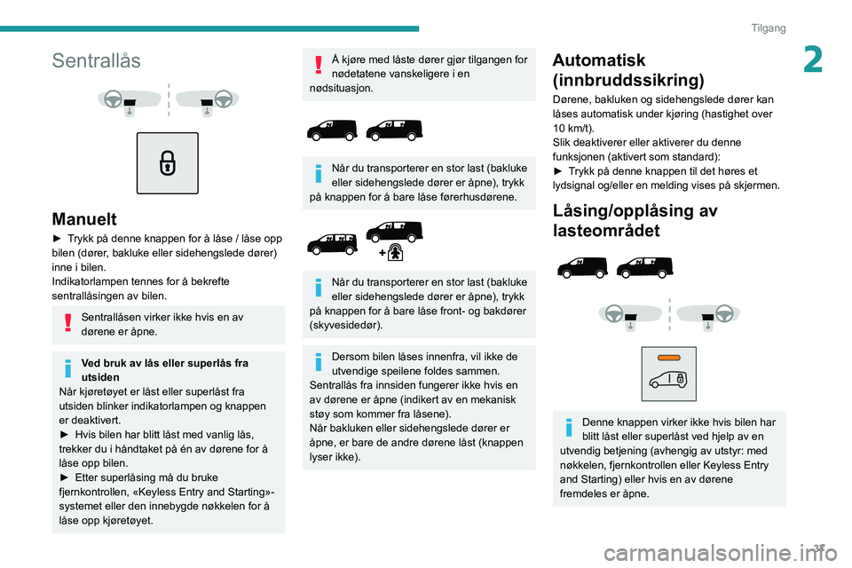 PEUGEOT EXPERT 2021 Instruksjoner for bruk (in Norwegian) 37
Tilgang
2Sentrallås
Manuelt
► Trykk på denne knappen for å låse / låse opp
bilen (dører, bakluke eller sidehengslede dører)
inne i bilen.
Indikatorlampen tennes for å bekrefte
PEUGEOT EXPERT 2021 Instruksjoner for bruk (in Norwegian) 37
Tilgang
2Sentrallås
Manuelt
► Trykk på denne knappen for å låse / låse opp
bilen (dører, bakluke eller sidehengslede dører)
inne i bilen.
Indikatorlampen tennes for å bekrefte