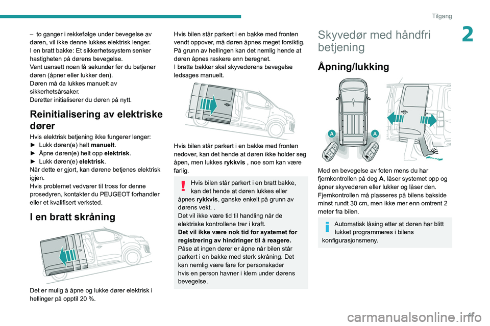 PEUGEOT EXPERT 2021 Instruksjoner for bruk (in Norwegian) 41
Tilgang
2– to ganger i rekkefølge under bevegelse av
døren, vil ikke denne lukkes elektrisk lenger .
I en bratt bakke: Et sikkerhetssystem senker
hastigheten på dørens bevegelse.
Vent uanse PEUGEOT EXPERT 2021 Instruksjoner for bruk (in Norwegian) 41
Tilgang
2– to ganger i rekkefølge under bevegelse av
døren, vil ikke denne lukkes elektrisk lenger .
I en bratt bakke: Et sikkerhetssystem senker
hastigheten på dørens bevegelse.
Vent uanse