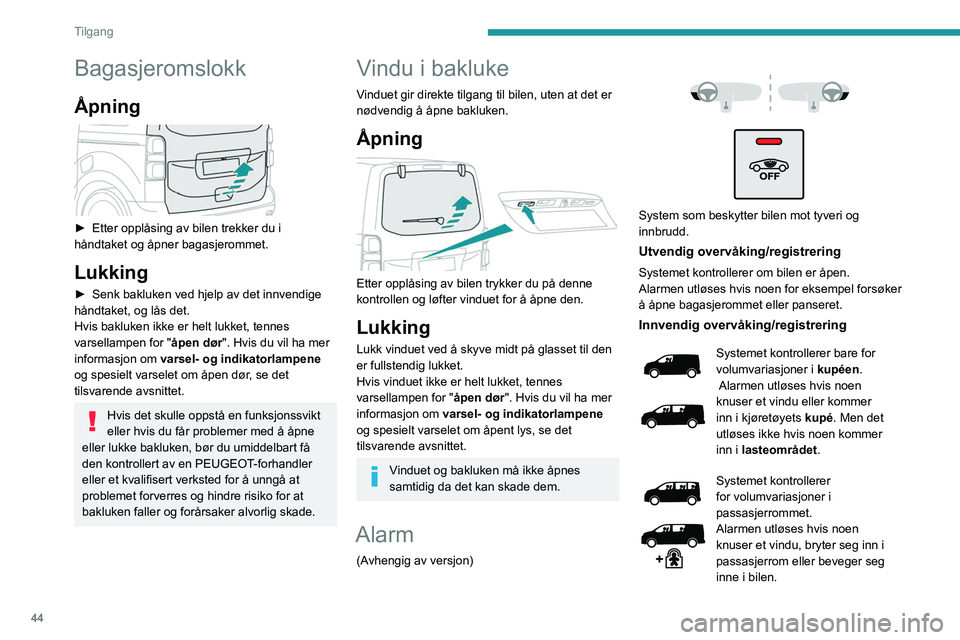 PEUGEOT EXPERT 2021 Instruksjoner for bruk (in Norwegian) 44
Tilgang
Selvbeskyttelsesfunksjon
Systemet kontrollerer deaktivering av
komponentene.
Alarmen utløses hvis batteriet, den sentrale
styringsenheten eller ledningene til sirenen er
ute av funksjon PEUGEOT EXPERT 2021 Instruksjoner for bruk (in Norwegian) 44
Tilgang
Selvbeskyttelsesfunksjon
Systemet kontrollerer deaktivering av
komponentene.
Alarmen utløses hvis batteriet, den sentrale
styringsenheten eller ledningene til sirenen er
ute av funksjon