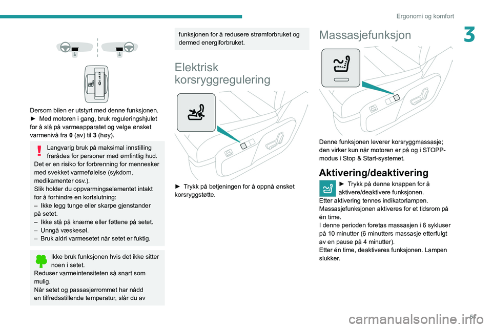 PEUGEOT EXPERT 2021 Instruksjoner for bruk (in Norwegian) 51
Ergonomi og komfort
3
Dersom bilen er utstyrt med denne funksjonen.
► Med motoren i gang, bruk reguleringshjulet
for å slå på varmeapparatet og velge ønsket
varmenivå fra
0 (av) t PEUGEOT EXPERT 2021 Instruksjoner for bruk (in Norwegian) 51
Ergonomi og komfort
3
Dersom bilen er utstyrt med denne funksjonen.
► Med motoren i gang, bruk reguleringshjulet
for å slå på varmeapparatet og velge ønsket
varmenivå fra
0 (av) t