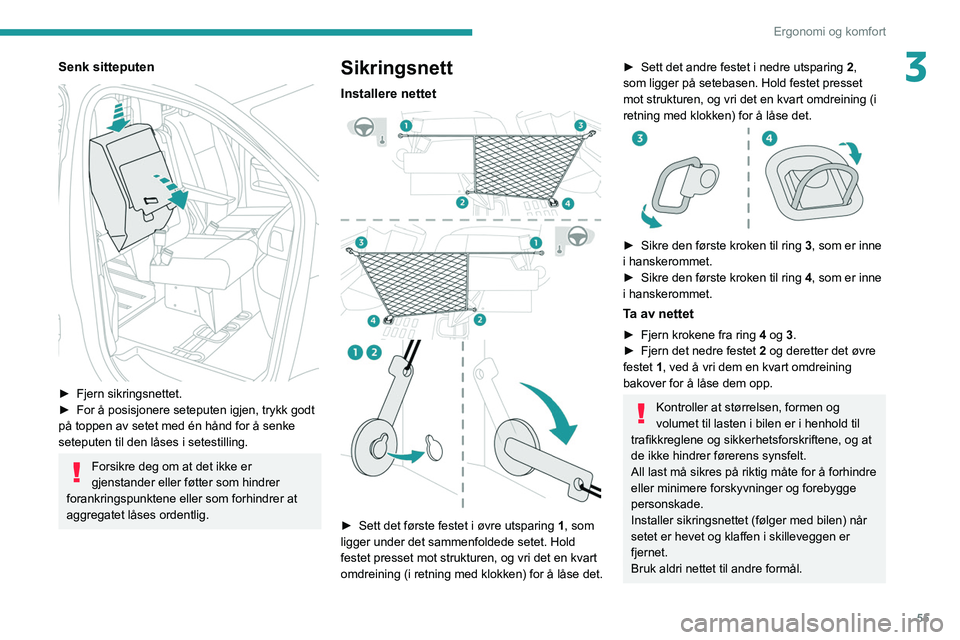 PEUGEOT EXPERT 2021 Instruksjoner for bruk (in Norwegian) 55
Ergonomi og komfort
3Senk sitteputen
â–º Fjern sikringsnettet.
► For å posisjonere seteputen igjen, trykk godt
på toppen av setet med én hånd for å senke
seteputen til den låses i set PEUGEOT EXPERT 2021 Instruksjoner for bruk (in Norwegian) 55
Ergonomi og komfort
3Senk sitteputen
â–º Fjern sikringsnettet.
► For å posisjonere seteputen igjen, trykk godt
på toppen av setet med én hånd for å senke
seteputen til den låses i set