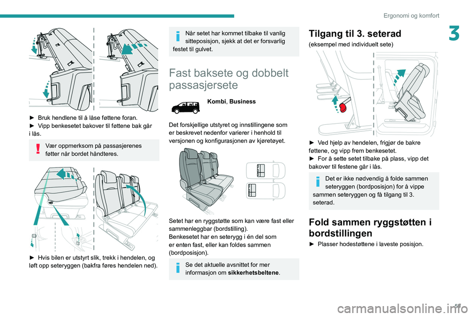 PEUGEOT EXPERT 2021 Instruksjoner for bruk (in Norwegian) 59
Ergonomi og komfort
3
► Bruk hendlene til å låse føttene foran.
► V ipp benkesetet bakover til føttene bak går
i lås.
Vær oppmerksom på passasjerenes
føtter når bordet håndteres PEUGEOT EXPERT 2021 Instruksjoner for bruk (in Norwegian) 59
Ergonomi og komfort
3
► Bruk hendlene til å låse føttene foran.
► V ipp benkesetet bakover til føttene bak går
i lås.
Vær oppmerksom på passasjerenes
føtter når bordet håndteres