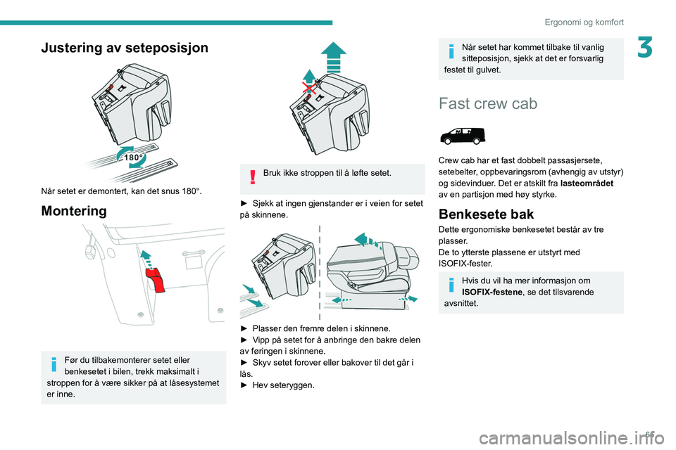 PEUGEOT EXPERT 2021 Instruksjoner for bruk (in Norwegian) 65
Ergonomi og komfort
3Justering av seteposisjon
Når setet er demontert, kan det snus 180°.
Montering
Før du tilbakemonterer setet eller
benkesetet i bilen, trekk maksimalt i
stroppen for PEUGEOT EXPERT 2021 Instruksjoner for bruk (in Norwegian) 65
Ergonomi og komfort
3Justering av seteposisjon
Når setet er demontert, kan det snus 180°.
Montering
Før du tilbakemonterer setet eller
benkesetet i bilen, trekk maksimalt i
stroppen for