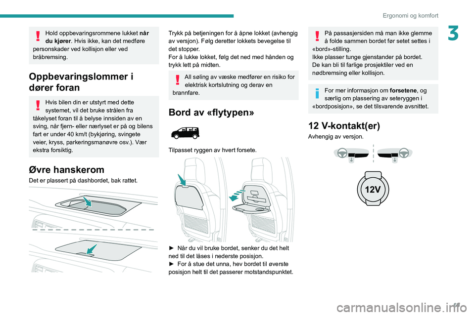 PEUGEOT EXPERT 2021 Instruksjoner for bruk (in Norwegian) 69
Ergonomi og komfort
3Hold oppbevaringsrommene lukket når
du kjører. Hvis ikke, kan det medføre
personskader ved kollisjon eller ved
bråbremsing.
Oppbevaringslommer i
dører foran
Hvis bilen PEUGEOT EXPERT 2021 Instruksjoner for bruk (in Norwegian) 69
Ergonomi og komfort
3Hold oppbevaringsrommene lukket når
du kjører. Hvis ikke, kan det medføre
personskader ved kollisjon eller ved
bråbremsing.
Oppbevaringslommer i
dører foran
Hvis bilen