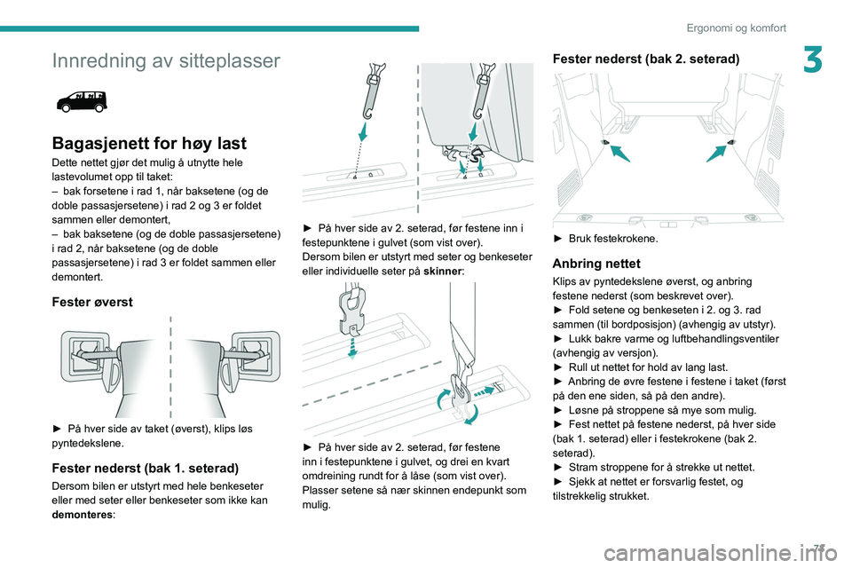PEUGEOT EXPERT 2021 Instruksjoner for bruk (in Norwegian) 73
Ergonomi og komfort
3Innredning av sitteplasser
Bagasjenett for høy last
Dette nettet gjør det mulig å utnytte hele
lastevolumet opp til taket:
–
bak forsetene i rad 1, når baksetene (og PEUGEOT EXPERT 2021 Instruksjoner for bruk (in Norwegian) 73
Ergonomi og komfort
3Innredning av sitteplasser
Bagasjenett for høy last
Dette nettet gjør det mulig å utnytte hele
lastevolumet opp til taket:
–
bak forsetene i rad 1, når baksetene (og