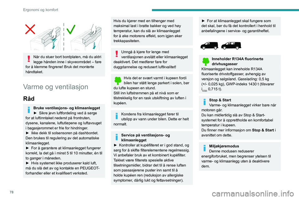 PEUGEOT EXPERT 2021 Instruksjoner for bruk (in Norwegian) 78
Ergonomi og komfort
Når du stuer bort bordplaten, må du aldri
legge hånden inne i skyveområdet – fare
for å klemme fingrene! Bruk det monterte
håndtaket.
Varme og ventilasjon
Råd
Br PEUGEOT EXPERT 2021 Instruksjoner for bruk (in Norwegian) 78
Ergonomi og komfort
Når du stuer bort bordplaten, må du aldri
legge hånden inne i skyveområdet – fare
for å klemme fingrene! Bruk det monterte
håndtaket.
Varme og ventilasjon
Råd
Br