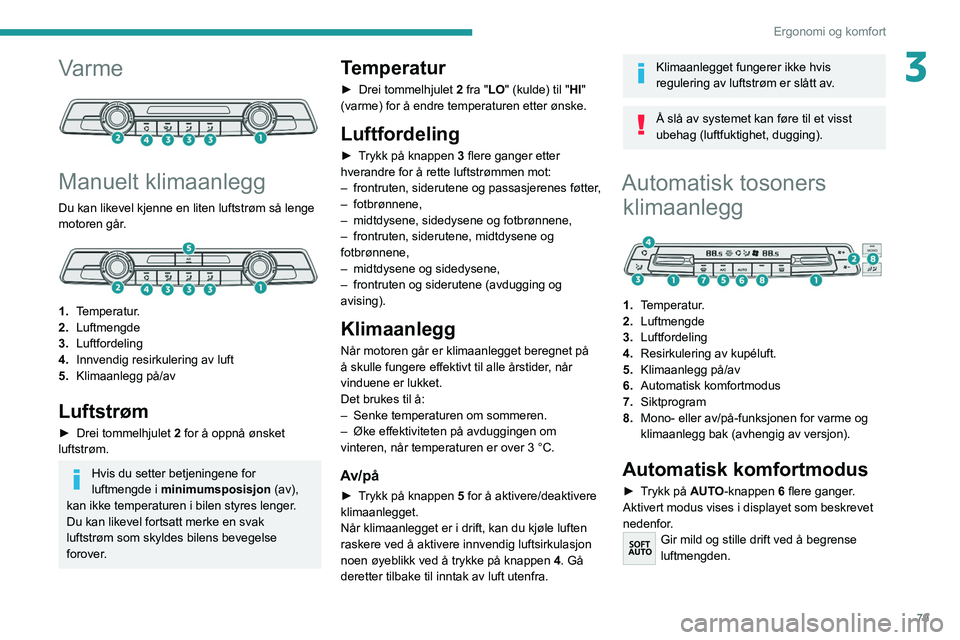 PEUGEOT EXPERT 2021 Instruksjoner for bruk (in Norwegian) 79
Ergonomi og komfort
3Varme
Manuelt klimaanlegg
Du kan likevel kjenne en liten luftstrøm så lenge
motoren går.
1.Temperatur.
2. Luftmengde
3. Luftfordeling
4. Innvendig resirkulering av l PEUGEOT EXPERT 2021 Instruksjoner for bruk (in Norwegian) 79
Ergonomi og komfort
3Varme
Manuelt klimaanlegg
Du kan likevel kjenne en liten luftstrøm så lenge
motoren går.
1.Temperatur.
2. Luftmengde
3. Luftfordeling
4. Innvendig resirkulering av l