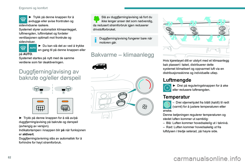PEUGEOT EXPERT 2021 Instruksjoner for bruk (in Norwegian) 82
Ergonomi og komfort
► Trykk på denne knappen for å
avdugge eller avise frontruten og
sidevinduene raskere.
Systemet styrer automatisk klimaanlegget,
luftmengden, luftinntaket og fordeler
ve PEUGEOT EXPERT 2021 Instruksjoner for bruk (in Norwegian) 82
Ergonomi og komfort
► Trykk på denne knappen for å
avdugge eller avise frontruten og
sidevinduene raskere.
Systemet styrer automatisk klimaanlegget,
luftmengden, luftinntaket og fordeler
ve