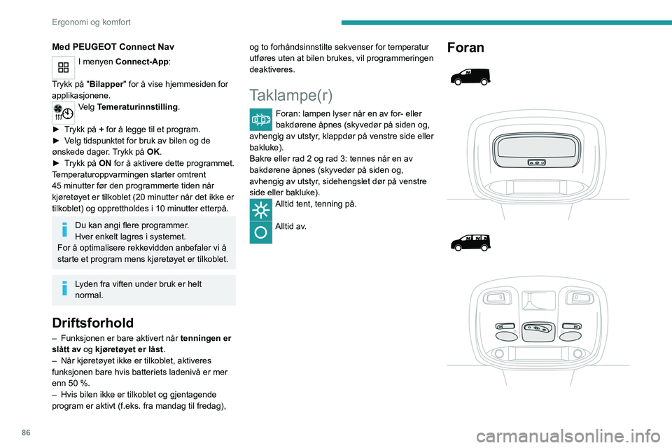 PEUGEOT EXPERT 2021 Instruksjoner for bruk (in Norwegian) 86
Ergonomi og komfort
Med PEUGEOT Connect Nav
I menyen Connect-App:
Trykk på "Bilapper" for å vise hjemmesiden for
applikasjonene.
Velg Temeraturinnstilling.
â–º
T
rykk på + for å l PEUGEOT EXPERT 2021 Instruksjoner for bruk (in Norwegian) 86
Ergonomi og komfort
Med PEUGEOT Connect Nav
I menyen Connect-App:
Trykk på "Bilapper" for å vise hjemmesiden for
applikasjonene.
Velg Temeraturinnstilling.
â–º
T
rykk på + for å l