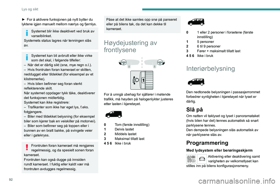 PEUGEOT EXPERT 2021  Instruksjoner for bruk (in Norwegian) 92
Lys og sikt
► For å aktivere funksjonen på nytt bytter du 
lyktene igjen manuelt mellom nærlys og fjernlys.
Systemet blir ikke deaktivert ved bruk av 
varselblinket.
Systemets status lagres n