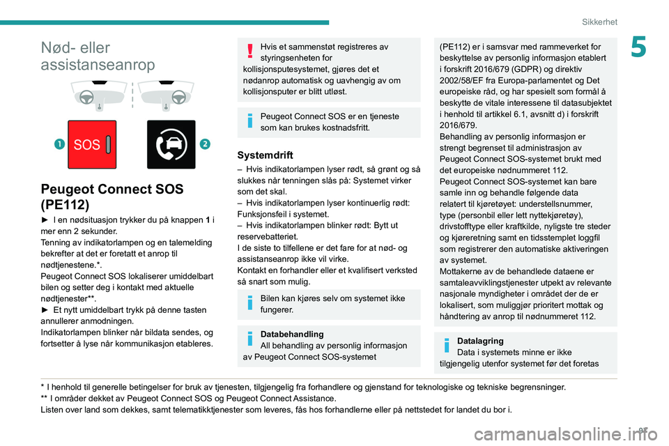 PEUGEOT EXPERT 2021  Instruksjoner for bruk (in Norwegian) 97
Sikkerhet
5Nød- eller 
assistanseanrop
 
 
 
 
Peugeot Connect SOS 
(PE112)
► I en nødsituasjon trykker du på knappen  1  i 
mer enn 2 sekunder.
Tenning av indikatorlampen og en talemelding 
b