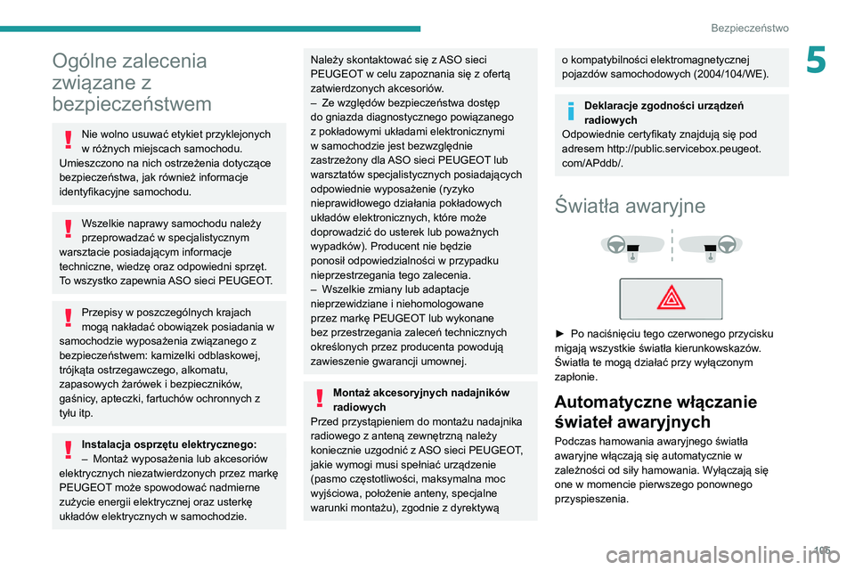 PEUGEOT EXPERT 2021  Instrukcja obsługi (in Polish) 105
Bezpieczeństwo
5Ogólne zalecenia 
związane z 
bezpieczeństwem
Nie wolno usuwać etykiet przyklejonych 
w różnych miejscach samochodu. 
Umieszczono na nich ostrzeżenia dotyczące 
bezpiecze