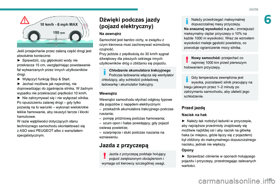 PEUGEOT EXPERT 2021 Instrukcja obsługi (in Polish) 143
Jazda
6
Jeśli przejechanie przez zalaną część drogi jest
absolutnie konieczne:
► Sprawdzić, czy głębokość wody nie przekracza 15 cm, uwzględniając powstawanie fal wytwarzanych prz PEUGEOT EXPERT 2021 Instrukcja obsługi (in Polish) 143
Jazda
6
Jeśli przejechanie przez zalaną część drogi jest
absolutnie konieczne:
► Sprawdzić, czy głębokość wody nie przekracza 15 cm, uwzględniając powstawanie fal wytwarzanych prz
