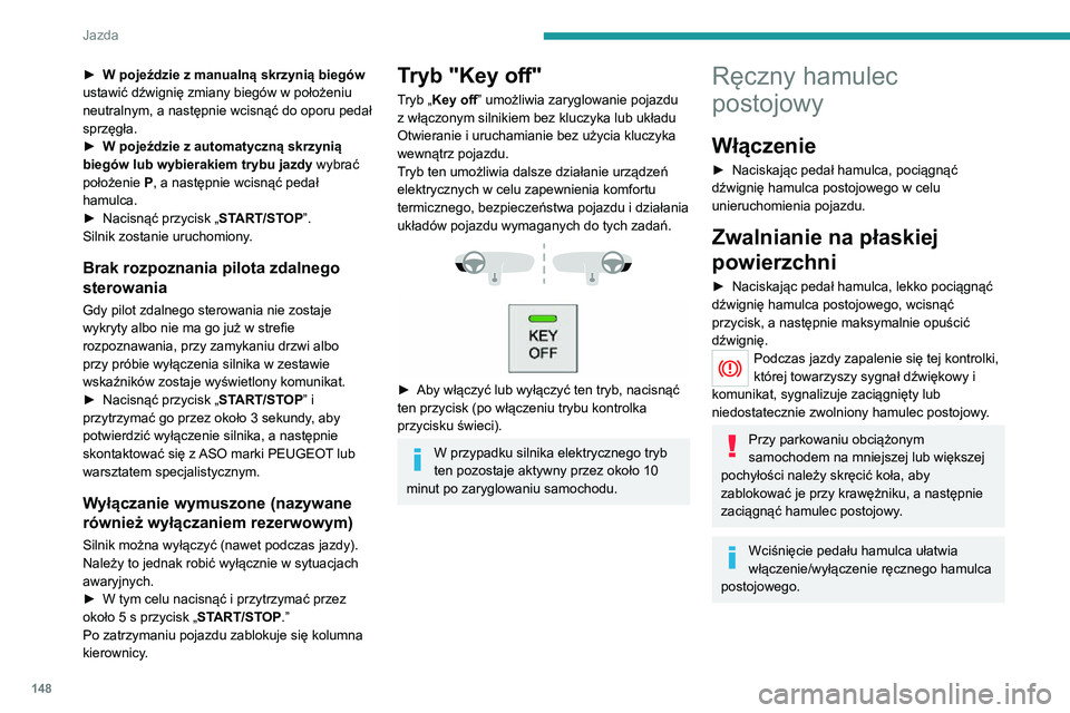 PEUGEOT EXPERT 2021 Instrukcja obsługi (in Polish) 148
Jazda
► W pojeździe z manualną skrzynią biegów
ustawić dźwignię zmiany biegów w położeniu
neutralnym, a następnie wcisnąć do oporu pedał
sprzęgła.
► W pojeździe z automatyc PEUGEOT EXPERT 2021 Instrukcja obsługi (in Polish) 148
Jazda
► W pojeździe z manualną skrzynią biegów
ustawić dźwignię zmiany biegów w położeniu
neutralnym, a następnie wcisnąć do oporu pedał
sprzęgła.
► W pojeździe z automatyc