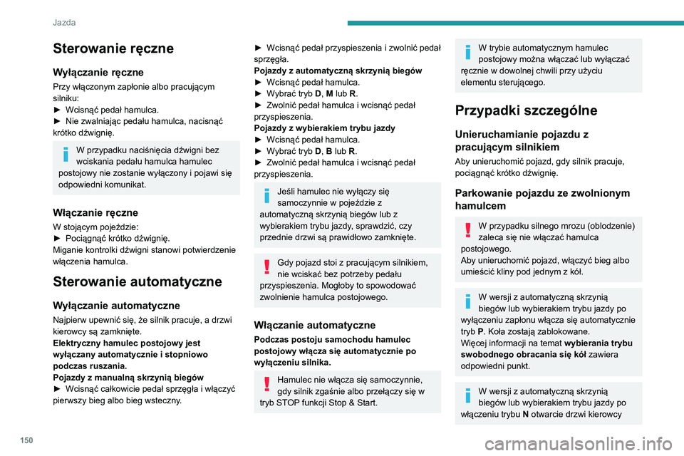 PEUGEOT EXPERT 2021 Instrukcja obsługi (in Polish) 150
Jazda
Sterowanie ręczne
Wyłączanie ręczne
Przy włączonym zapłonie albo pracującym
silniku:
► Wcisnąć pedał hamulca.► Nie zwalniając pedału hamulca, nacisnąć krótko dźwignię. PEUGEOT EXPERT 2021 Instrukcja obsługi (in Polish) 150
Jazda
Sterowanie ręczne
Wyłączanie ręczne
Przy włączonym zapłonie albo pracującym
silniku:
► Wcisnąć pedał hamulca.► Nie zwalniając pedału hamulca, nacisnąć krótko dźwignię.