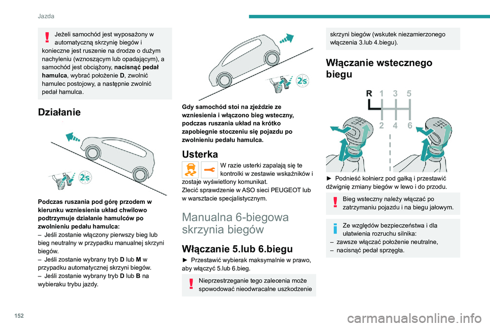 PEUGEOT EXPERT 2021 Instrukcja obsługi (in Polish) 152
Jazda
Jeżeli samochód jest wyposażony w
automatyczną skrzynię biegów i
konieczne jest ruszenie na drodze o dużym
nachyleniu (wznoszącym lub opadającym), a
samochód jest obciążony, PEUGEOT EXPERT 2021 Instrukcja obsługi (in Polish) 152
Jazda
Jeżeli samochód jest wyposażony w
automatyczną skrzynię biegów i
konieczne jest ruszenie na drodze o dużym
nachyleniu (wznoszącym lub opadającym), a
samochód jest obciążony,