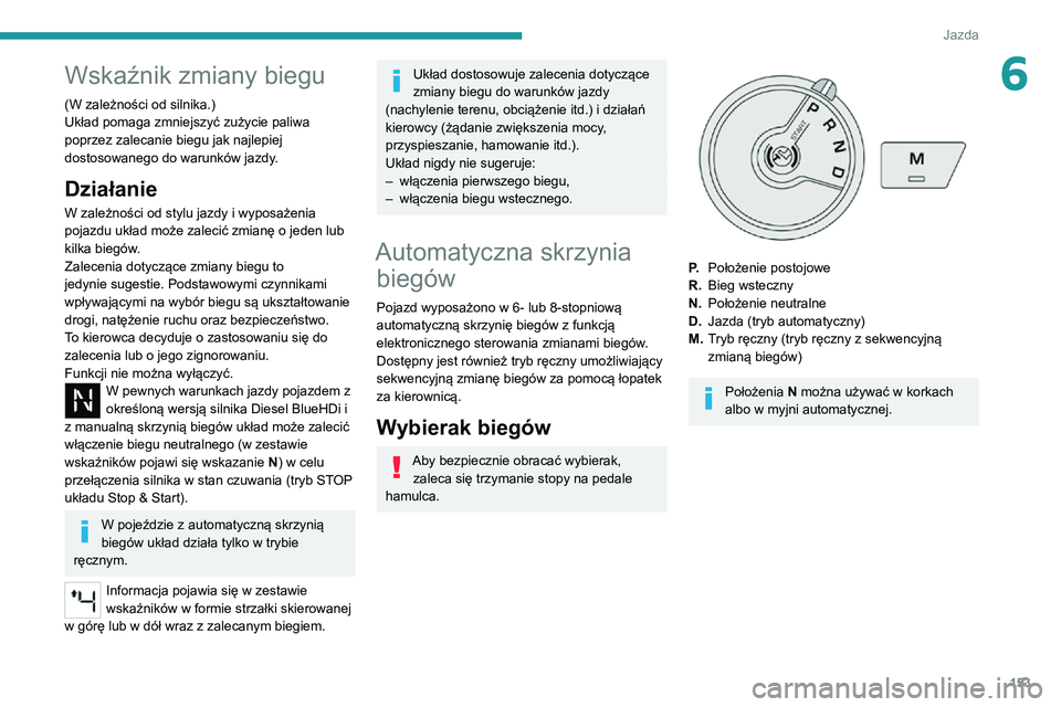 PEUGEOT EXPERT 2021 Instrukcja obsługi (in Polish) 153
Jazda
6Wskaźnik zmiany biegu
(W zależności od silnika.)
Układ pomaga zmniejszyć zużycie paliwa
poprzez zalecanie biegu jak najlepiej
dostosowanego do warunków jazdy.
Działanie
W zależno PEUGEOT EXPERT 2021 Instrukcja obsługi (in Polish) 153
Jazda
6Wskaźnik zmiany biegu
(W zależności od silnika.)
Układ pomaga zmniejszyć zużycie paliwa
poprzez zalecanie biegu jak najlepiej
dostosowanego do warunków jazdy.
Działanie
W zależno