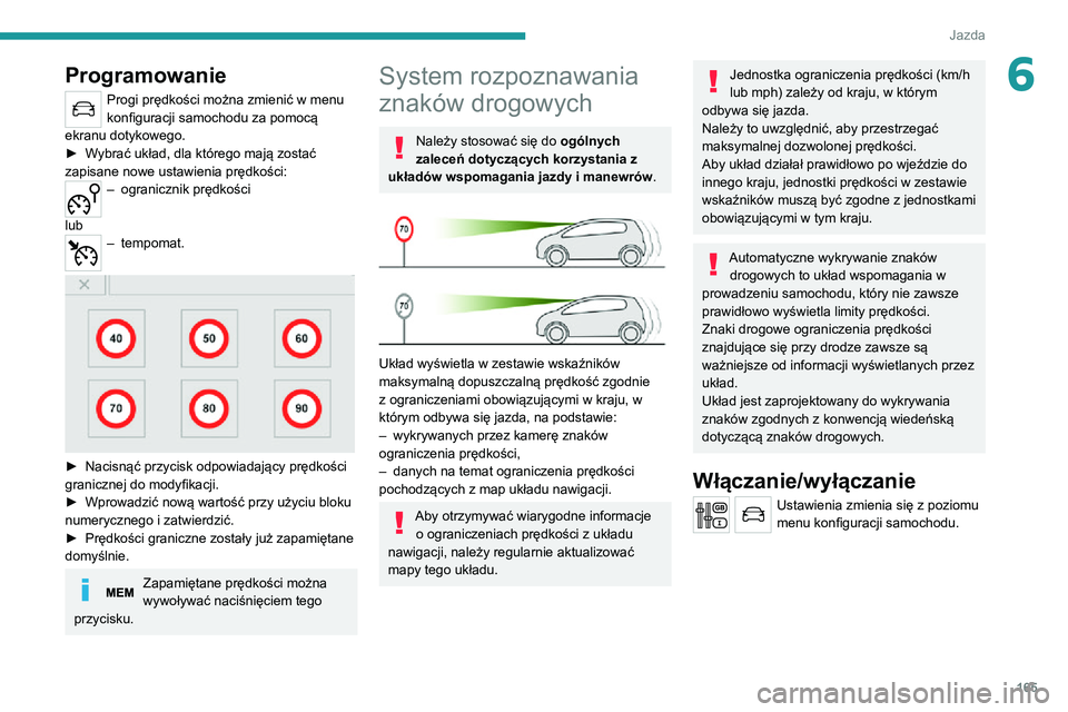 PEUGEOT EXPERT 2021  Instrukcja obsługi (in Polish) 165
Jazda
6Programowanie
Progi prędkości można zmienić w menu 
konfiguracji samochodu za pomocą 
ekranu dotykowego.
► Wybrać układ, dla którego mają zostać zapisane nowe ustawienia prędko