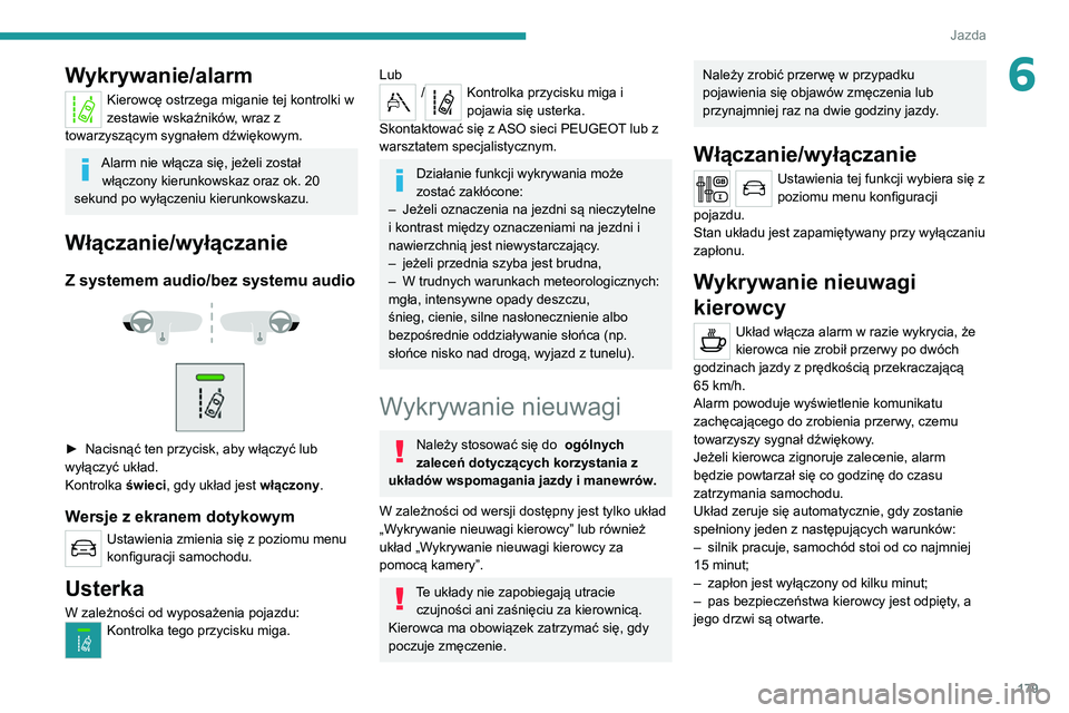 PEUGEOT EXPERT 2021  Instrukcja obsługi (in Polish) 179
Jazda
6Wykrywanie/alarm
Kierowcę ostrzega miganie tej kontrolki w 
zestawie wskaźników, wraz z 
towarzyszącym sygnałem dźwiękowym.
Alarm nie włącza się, jeżeli został  włączony kieru