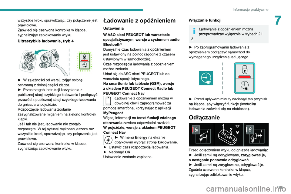 PEUGEOT EXPERT 2021  Instrukcja obsługi (in Polish) 199
Informacje praktyczne
7wszystkie kroki, sprawdzając, czy połączenie jest 
prawidłowe.
Zaświeci się czerwona kontrolka w klapce, 
sygnalizując zablokowanie wtyku.
Ultraszybkie ładowanie, tr
