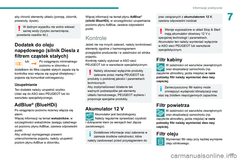 PEUGEOT EXPERT 2021  Instrukcja obsługi (in Polish) 207
Informacje praktyczne
7aby chronić elementy układu (pompę, zbiornik, 
przewody, dysze).
W żadnym wypadku nie wolno wlewać 
samej wody (ryzyko zamarznięcia, 
powstania osadów itd.).
Dodatek 