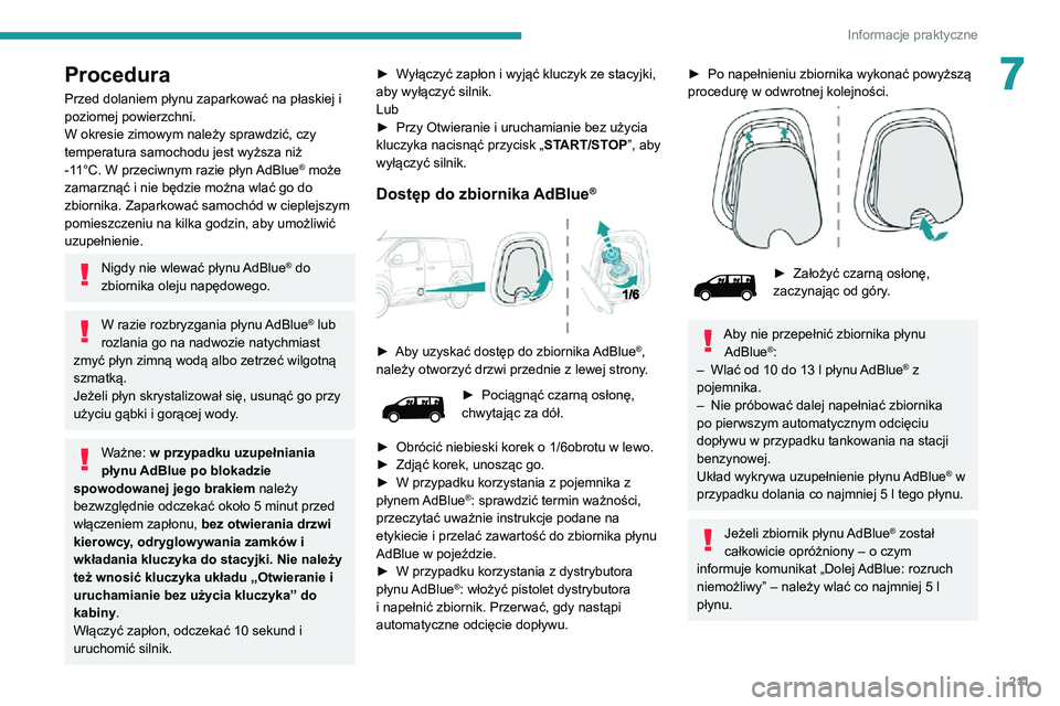 PEUGEOT EXPERT 2021  Instrukcja obsługi (in Polish) 2 11
Informacje praktyczne
7Procedura
Przed dolaniem płynu zaparkować na płaskiej i 
poziomej powierzchni.
W okresie zimowym należy sprawdzić, czy 
temperatura samochodu jest wyższa niż 
-11°C