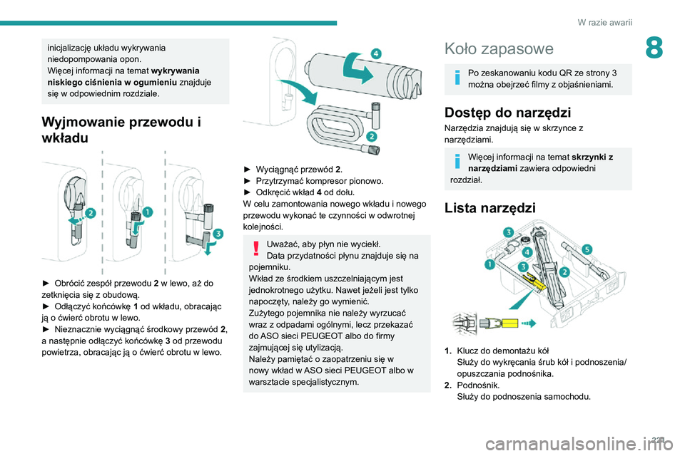 PEUGEOT EXPERT 2021  Instrukcja obsługi (in Polish) 221
W razie awarii
8inicjalizację układu wykrywania 
niedopompowania opon.
Więcej informacji na temat wykrywania 
niskiego ciśnienia w ogumieniu  znajduje 
się w odpowiednim rozdziale.
Wyjmowanie