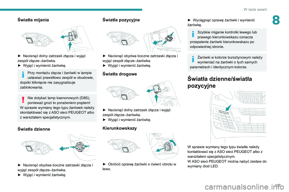 PEUGEOT EXPERT 2021  Instrukcja obsługi (in Polish) 227
W razie awarii
8Światła mijania 
 
► Nacisnąć dolny zatrzask złącza i wyjąć zespół złącze–żarówka.► Wyjąć i wymienić żarówkę.
Przy montażu złącza i żarówki w lampie 