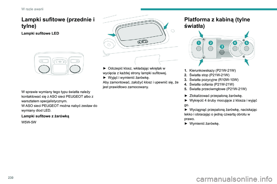 PEUGEOT EXPERT 2021  Instrukcja obsługi (in Polish) 230
W razie awarii
Lampki sufitowe (przednie i 
tylne)
Lampki sufitowe LED 
 
W sprawie wymiany tego typu światła należy 
kontaktować się z ASO sieci PEUGEOT albo z 
warsztatem specjalistycznym.
