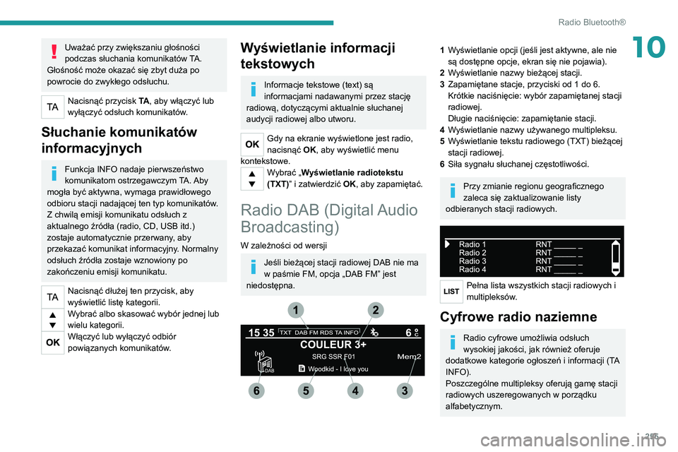 PEUGEOT EXPERT 2021  Instrukcja obsługi (in Polish) 255
Radio Bluetooth®
10Uważać przy zwiększaniu głośności 
podczas słuchania komunikatów TA. 
Głośność może okazać się zbyt duża po 
powrocie do zwykłego odsłuchu.
Nacisnąć przycis