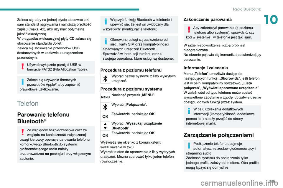 PEUGEOT EXPERT 2021  Instrukcja obsługi (in Polish) 259
Radio Bluetooth®
10Zaleca się, aby na jednej płycie stosować taki 
sam standard nagrywania i najniższą prędkość 
zapisu (maks. 4x), aby uzyskać optymalną 
jakość akustyczną.
W przypa