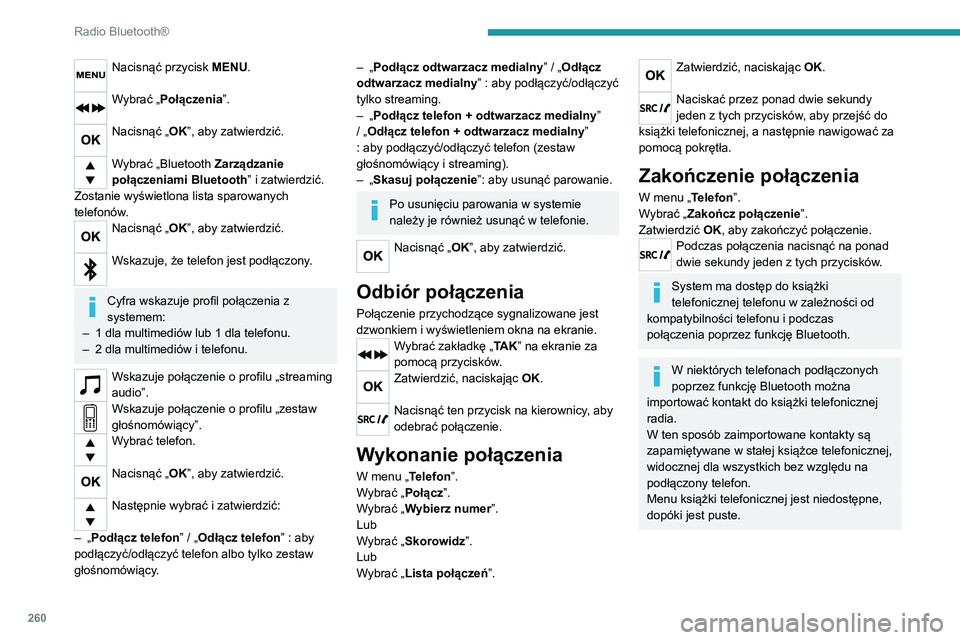 PEUGEOT EXPERT 2021  Instrukcja obsługi (in Polish) 260
Radio Bluetooth®
Nacisnąć przycisk MENU. 
Wybrać „Połączenia”. 
Nacisnąć „OK”, aby zatwierdzić. 
Wybrać „Bluetooth Zarządzanie 
połączeniami Bluetooth ” i zatwierdzić. 
Z